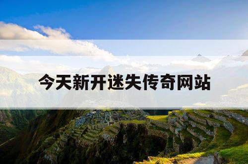 今天新开迷失传奇网站