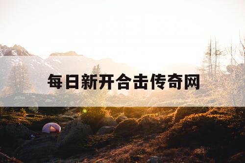 每日新开合击传奇网