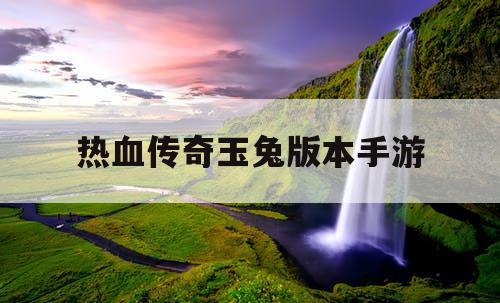 热血传奇玉兔版本手游