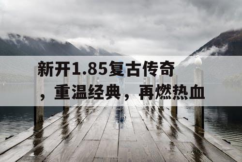 新开1.85复古传奇，重温经典，再燃热血