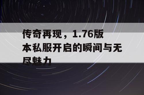 传奇再现，1.76版本私服开启的瞬间与无尽魅力