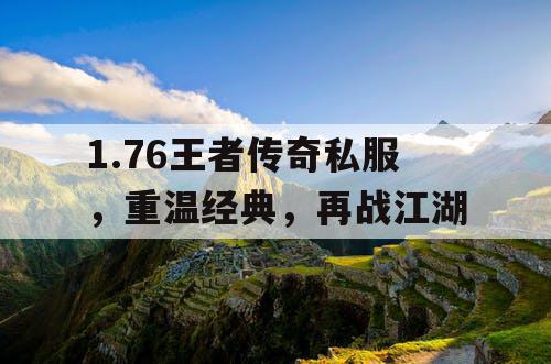1.76王者传奇私服，重温经典，再战江湖