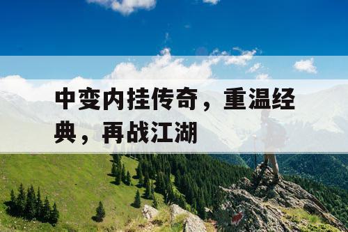 中变内挂传奇，重温经典，再战江湖
