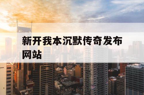 新开我本沉默传奇发布网站
