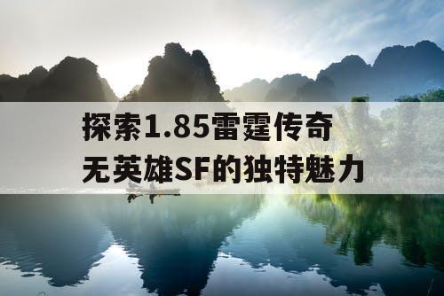 探索1.85雷霆传奇无英雄SF的独特魅力