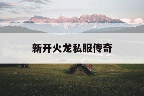 新开火龙私服传奇