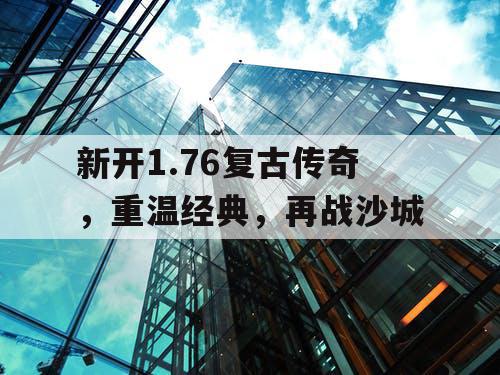 新开1.76复古传奇，重温经典，再战沙城