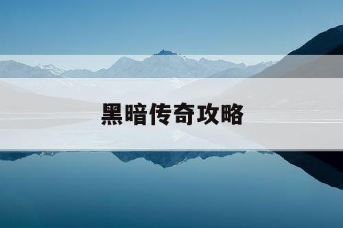 黑暗传奇攻略