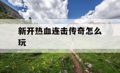 新开热血连击传奇怎么玩