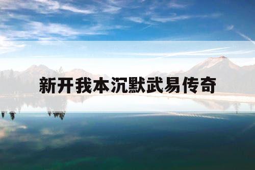 新开我本沉默武易传奇