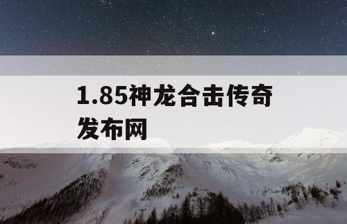 1.85神龙合击传奇发布网