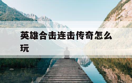 英雄合击连击传奇怎么玩