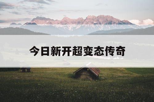 今日新开超变态传奇