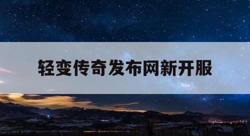 轻变传奇发布网新开服