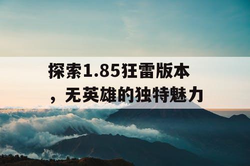 探索1.85狂雷版本，无英雄的独特魅力