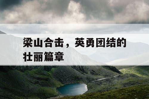 梁山合击，英勇团结的壮丽篇章