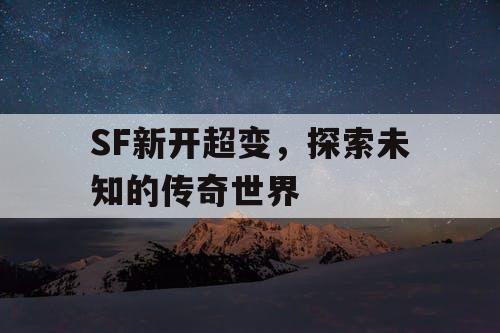 SF新开超变，探索未知的传奇世界