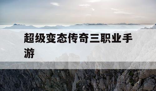 超级变态传奇三职业手游