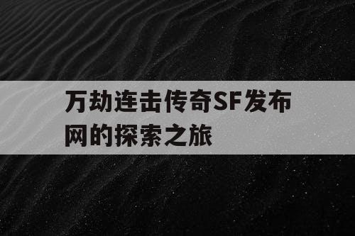 万劫连击传奇SF发布网的探索之旅