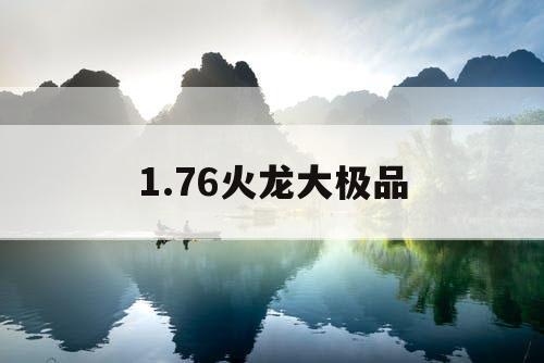 1.76火龙大极品