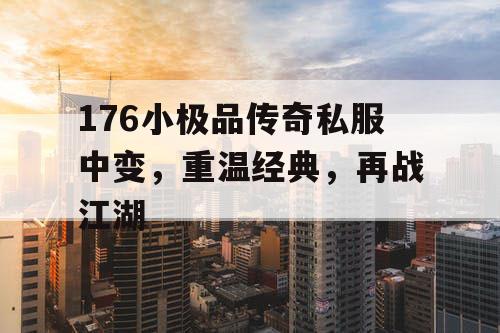 176小极品传奇私服中变，重温经典，再战江湖