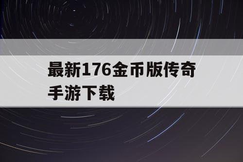 最新176金币版传奇手游下载