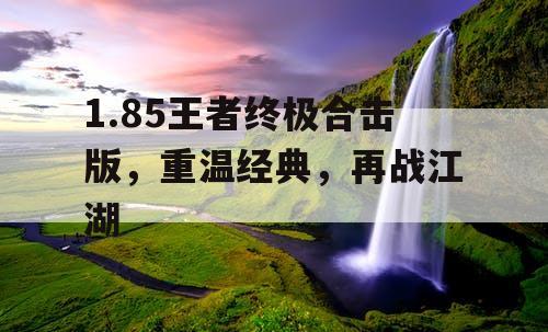 1.85王者终极合击版，重温经典，再战江湖