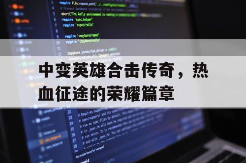 中变英雄合击传奇，热血征途的荣耀篇章