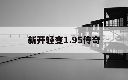 新开轻变1.95传奇