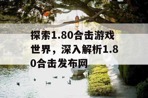 探索1.80合击游戏世界，深入解析1.80合击发布网