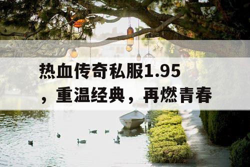 热血传奇私服1.95，重温经典，再燃青春