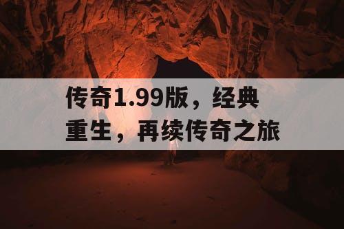 传奇1.99版，经典重生，再续传奇之旅