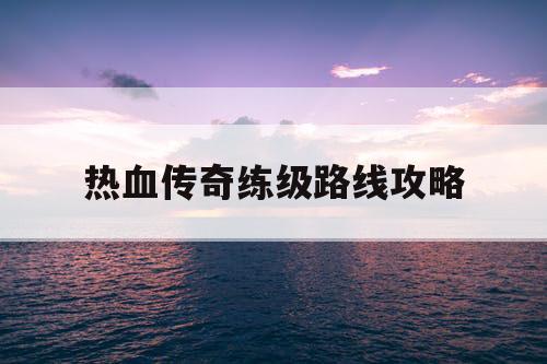 热血传奇练级路线攻略