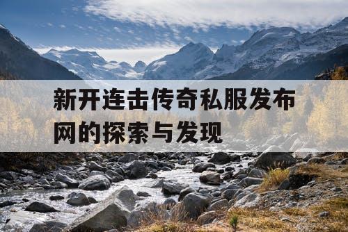 新开连击传奇私服发布网的探索与发现