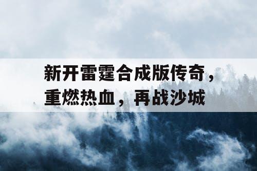 新开雷霆合成版传奇，重燃热血，再战沙城