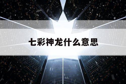 七彩神龙什么意思