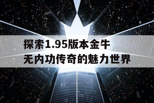 探索1.95版本金牛无内功传奇的魅力世界