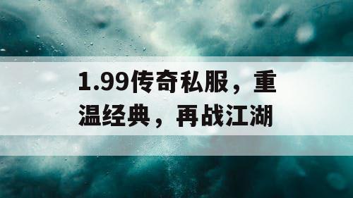1.99传奇私服，重温经典，再战江湖