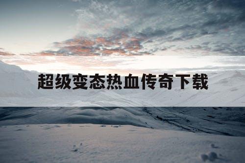 超级变态热血传奇下载