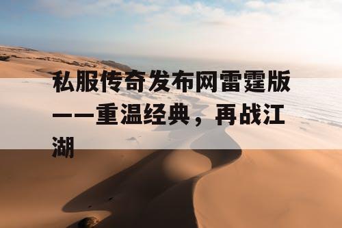 私服传奇发布网雷霆版——重温经典，再战江湖