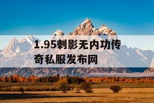 1.95刺影无内功传奇私服发布网