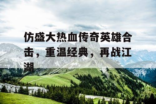 仿盛大热血传奇英雄合击，重温经典，再战江湖