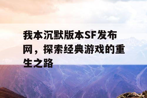 我本沉默版本SF发布网，探索经典游戏的重生之路