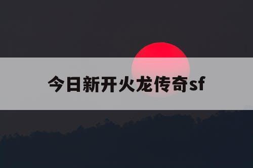 今日新开火龙传奇sf