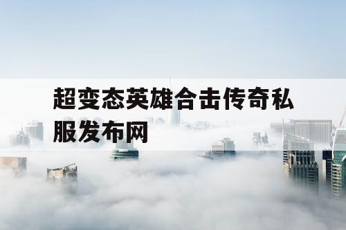 超变态英雄合击传奇私服发布网