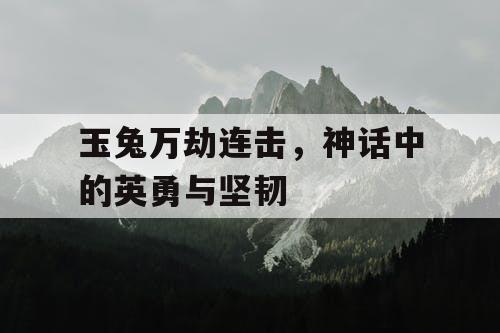 玉兔万劫连击，神话中的英勇与坚韧