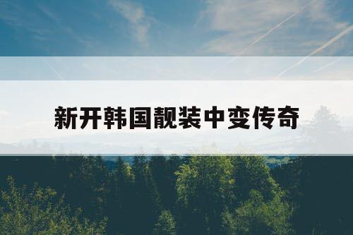 新开韩国靓装中变传奇