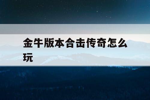 金牛版本合击传奇怎么玩