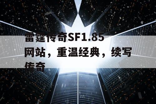 雷霆传奇SF1.85网站，重温经典，续写传奇