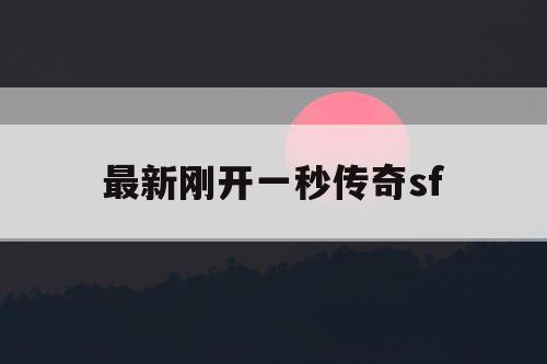 最新刚开一秒传奇sf